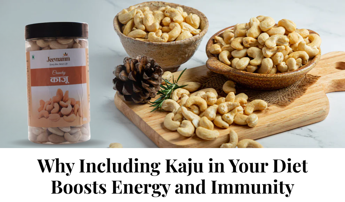 Why Including Kaju in Your Diet Boosts Energy and Immunity